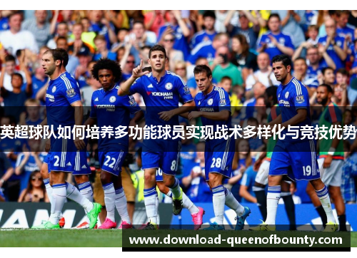 英超球队如何培养多功能球员实现战术多样化与竞技优势