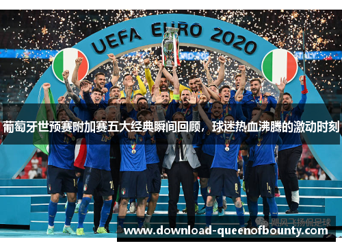 葡萄牙世预赛附加赛五大经典瞬间回顾，球迷热血沸腾的激动时刻