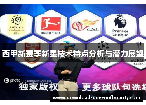 西甲新赛季新星技术特点分析与潜力展望