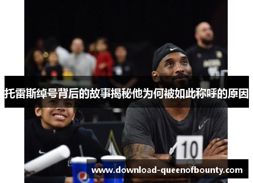 托雷斯绰号背后的故事揭秘他为何被如此称呼的原因