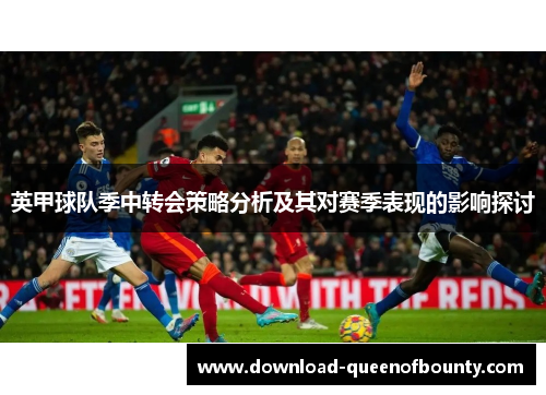 英甲球队季中转会策略分析及其对赛季表现的影响探讨 英甲球队季中转会策略分析及其对赛季表现的影响探讨