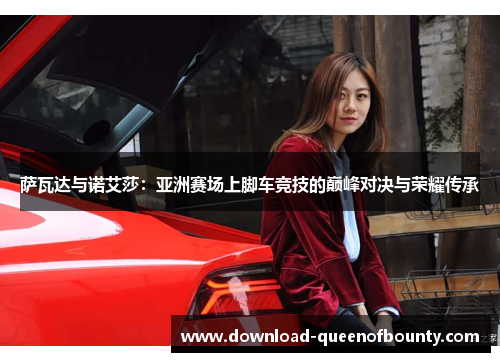 萨瓦达与诺艾莎：亚洲赛场上脚车竞技的巅峰对决与荣耀传承