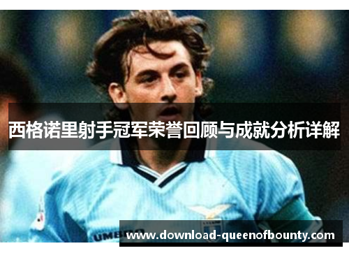 西格诺里射手冠军荣誉回顾与成就分析详解