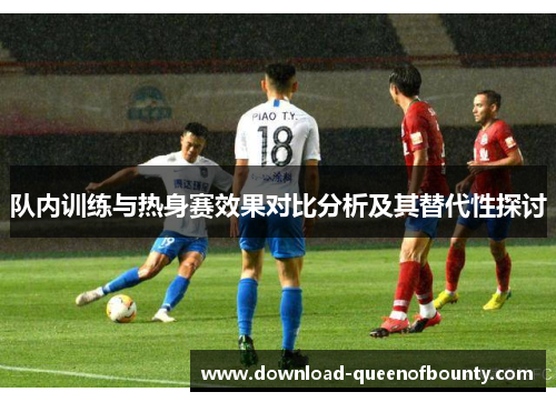 队内训练与热身赛效果对比分析及其替代性探讨