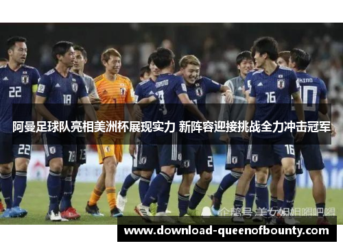 阿曼足球队亮相美洲杯展现实力 新阵容迎接挑战全力冲击冠军