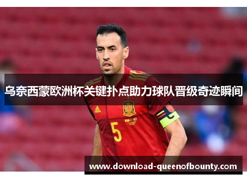 乌奈西蒙欧洲杯关键扑点助力球队晋级奇迹瞬间