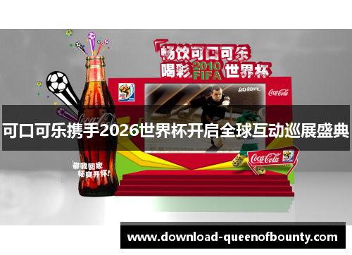 可口可乐携手2026世界杯开启全球互动巡展盛典 可口可乐携手2026世界杯开启全球互动巡展盛典