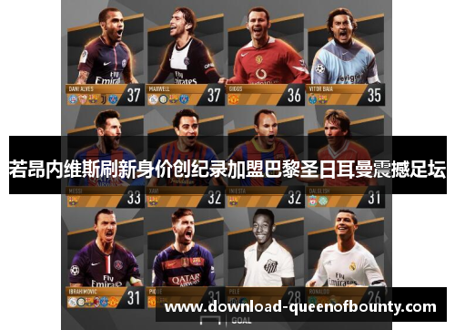 若昂内维斯刷新身价创纪录加盟巴黎圣日耳曼震撼足坛