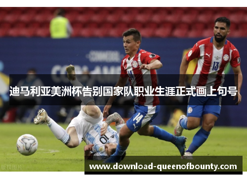 迪马利亚美洲杯告别国家队职业生涯正式画上句号