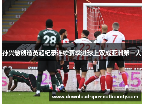 孙兴慜创造英超纪录连续赛季进球上双成亚洲第一人
