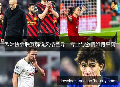 欧洲协会联赛解说风格差异，专业与激情如何平衡